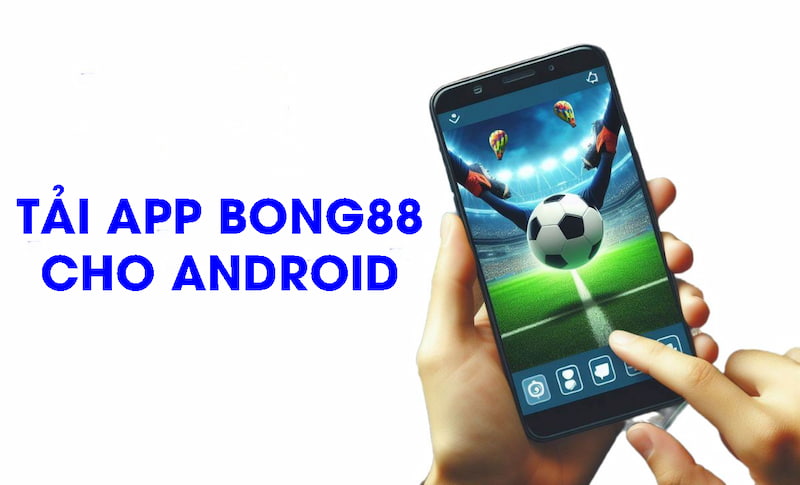 Hướng dẫn tải app Bong88 cho Android